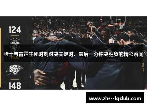 骑士与雷霆生死时刻对决关键时，最后一分钟决胜负的精彩瞬间